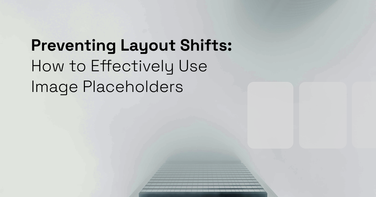 Preventing Layout Shifts: 
How to Effectively Use Image Placeholders